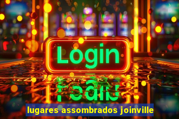 lugares assombrados joinville